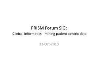 PRISM Forum SIG: Clinical Informatics - mining patient-centric data