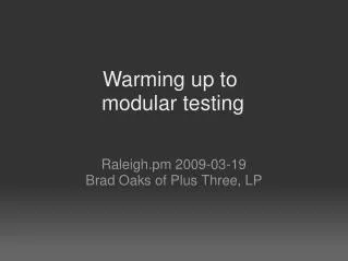 Warming up to  modular testing