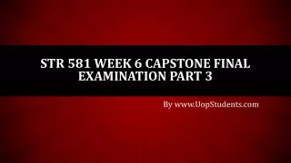 STR 581 Week 6 Capstone Final Examination Part 3