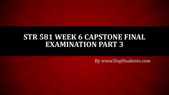 str 581 week 6 capstone final examination part 3