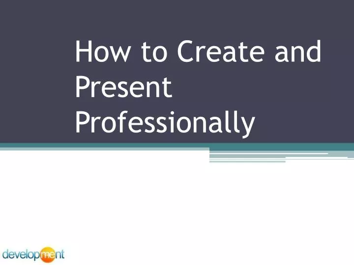 how to create and present professionally