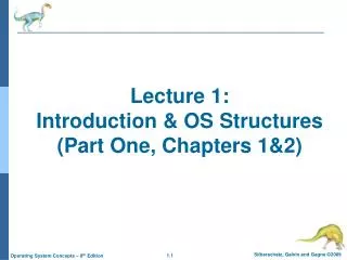 Lecture 1: Introduction &amp; OS Structures (Part One, Chapters 1&amp;2)