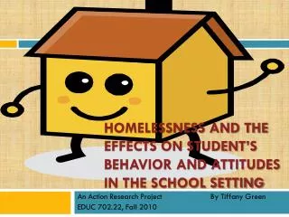 HOMELESSNESS AND THE EFFECTS ON STUDENT’s BEHAVIOR AND ATTITUDES IN THE SCHOOL SETTING