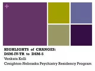 HIGHLIGHTS of CHANGES: DSM-IV-TR to DSM - 5 Venkata Kolli