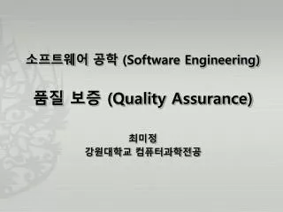 소프트웨어 공학 (Software Engineering) 품질 보증 (Quality Assurance) 최미정 강원대학교 컴퓨터과학전공