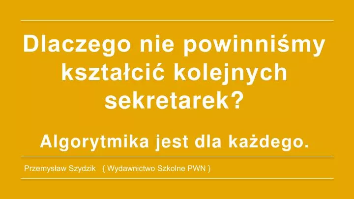 dlaczego nie powinni my kszta ci kolejnych sekretarek algorytmika jest dla ka dego