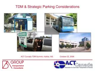 TDM &amp; Strategic Parking Considerations ACT Canada TDM Summit, Halifax, NS	 October 22 , 2008