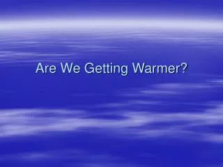 Are We Getting Warmer?