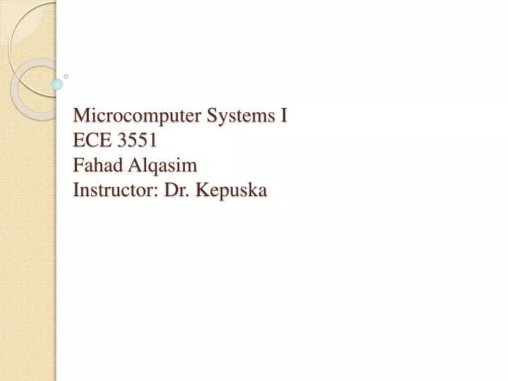 microcomputer systems i ece 3551 fahad alqasim instructor dr kepuska