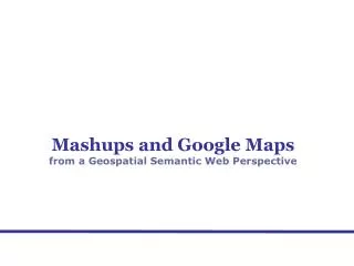 Mashups and Google Maps from a Geospatial Semantic Web Perspective
