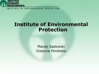 Institute of Environmental Protection Maciej Sadowski Grazyna Porebska