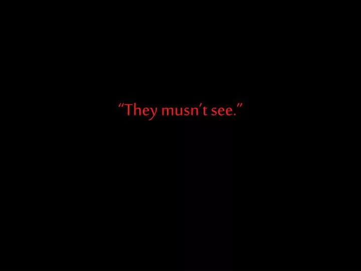 they musn t see