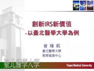 創新 IRS 新價值 - 以臺北醫學大學為例