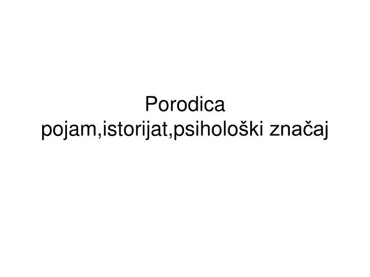 porodica pojam istorijat psiholo ki zna aj