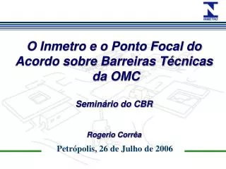 O Inmetro e o Ponto Focal do Acordo sobre Barreiras Técnicas da OMC Seminário do CBR