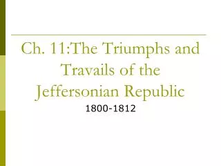 Ch. 11:The Triumphs and Travails of the Jeffersonian Republic