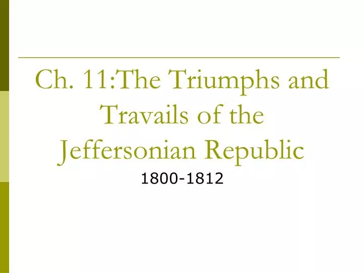 ch 11 the triumphs and travails of the jeffersonian republic