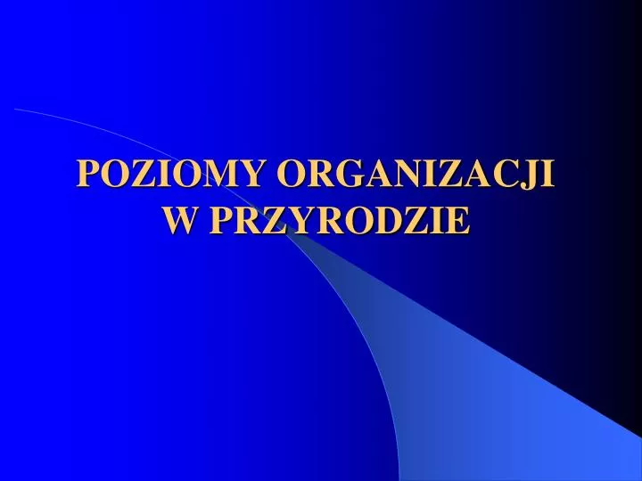 poziomy organizacji w przyrodzie