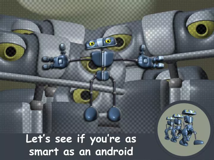 let s see if you re as smart as an android