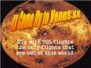 Fly with TGL flights the only flights that are out of this world.