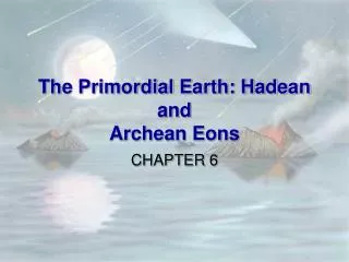 The Primordial Earth: Hadean and Archean Eons