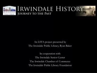 An LSTA project presented by The Irwindale Public Library, Ryan Baker In cooperation with