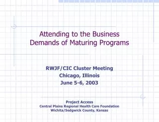 Attending to the Business Demands of Maturing Programs RWJF/CIC Cluster Meeting Chicago, Illinois