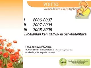 I 	2006-2007 II 	2007-2008 III	2008-2009 Työelämän kehittämis- ja palvelutehtävä