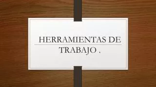 HERRAMIENTAS DE TRABAJO .