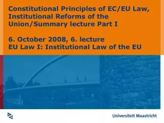 Constitutional Principles of EC/EU Law, Institutional Reforms of the Union/Summary lecture Part I