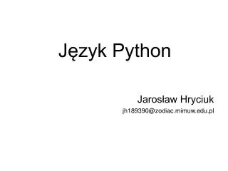 Język Python Jarosław Hryciuk jh189390@zodiac.mimuw.pl