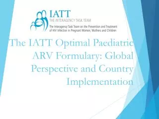 The IATT Optimal Paediatric ARV Formulary: Global Perspective and Country Implementation