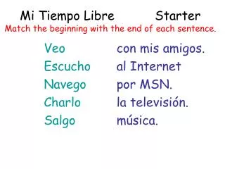 Mi Tiempo Libre		Starter Match the beginning with the end of each sentence.