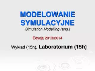 MODELOWANIE SYMULACYJNE Simulation Modelling (ang.) Edycja 2013/2014