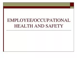 EMPLOYEE/OCCUPATIONAL HEALTH AND SAFETY
