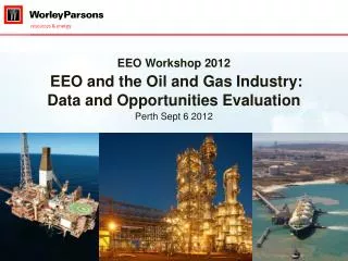 EEO Workshop 2012 EEO and the Oil and Gas Industry: Data and Opportunities Evaluation
