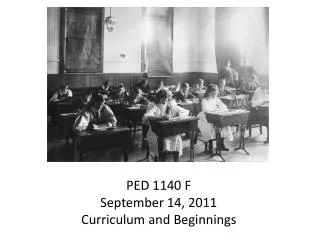 PED 1140 F September 14, 2011 Curriculum and Beginnings