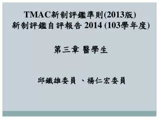 TMAC 新制評鑑準則 (2013 版 ) 新制評鑑自評報告 2014 (103 學年度 )