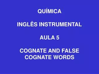 QUÍMICA INGLÊS INSTRUMENTAL AULA 5 COGNATE AND FALSE COGNATE WORDS