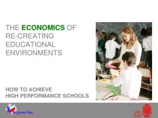 THE ECONOMICS OF RE-CREATING EDUCATIONAL ENVIRONMENTS HOW TO ACHIEVE HIGH PERFORMANCE SCHOOLS