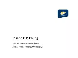Joseph C.P. Chung International Business Adviser 	Kamer van Koophandel Nederland