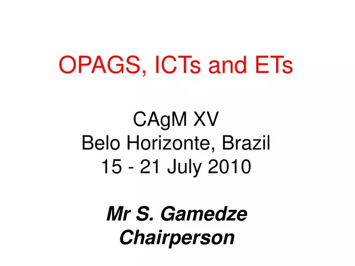 opags icts and ets cagm xv belo horizonte brazil 15 21 july 2010 mr s gamedze chairperson