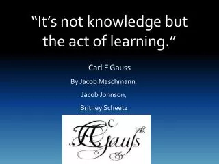 “It’s not knowledge but the act of learning.”