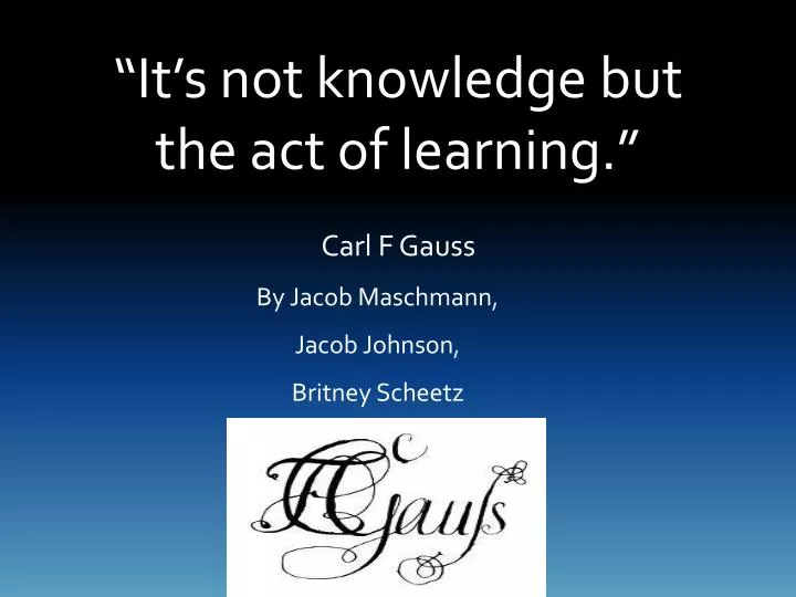 it s not knowledge but the act of learning