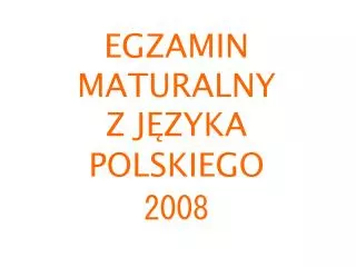 EGZAMIN MATURALNY Z JĘZYKA POLSKIEGO 2008