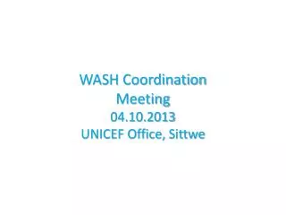 WASH Coordination Meeting 04.10.2013 UNICEF Office, Sittwe