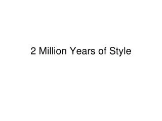 2 Million Years of Style