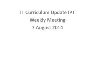 IT Curriculum Update IPT Weekly Meeting 7 August 2014