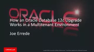 How an Oracle Database 12 c Upgrade Works in a Multitenant Environment Joe Errede