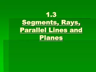 1.3 Segments, Rays, Parallel Lines and Planes